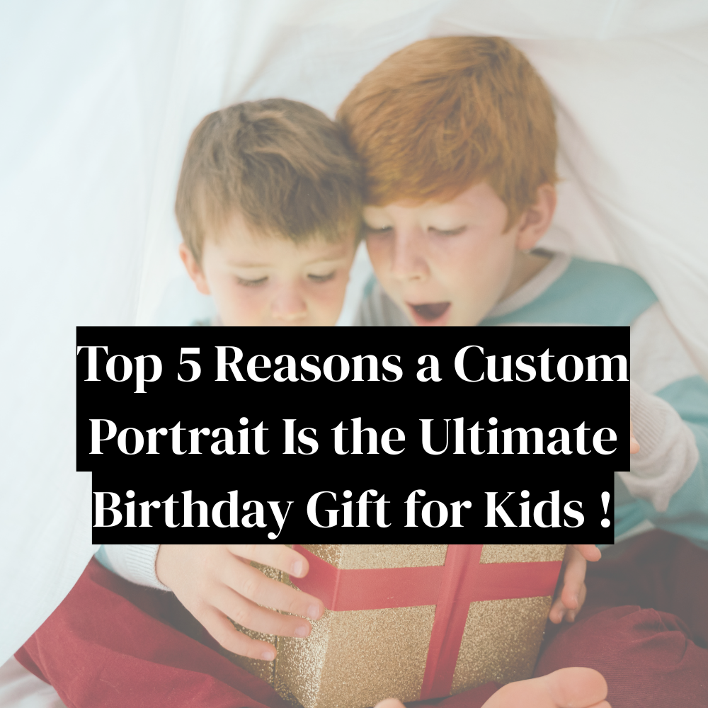 Top 5 Reasons a Custom Portrait Is the Ultimate Birthday Gift for Kids